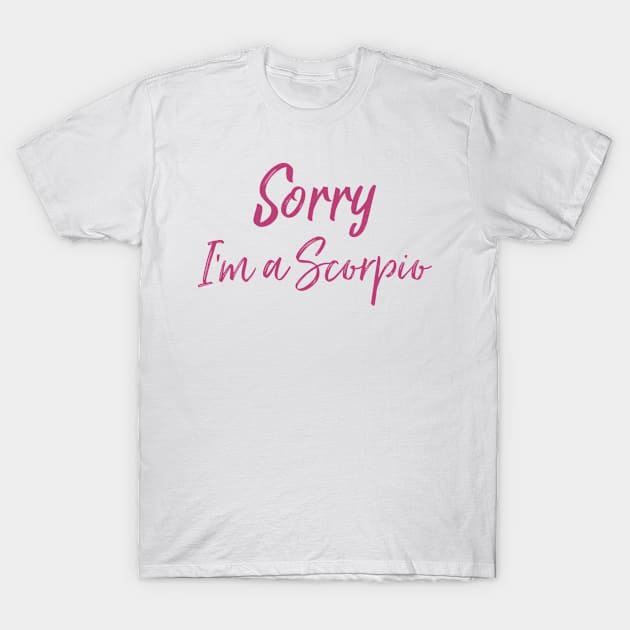 Sorry I'm a Scorpio T-Shirt by Sloop